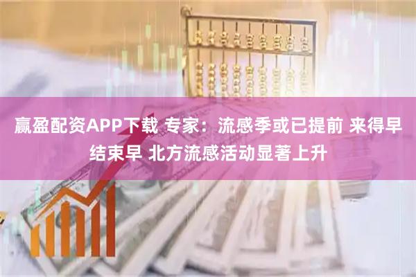 赢盈配资APP下载 专家：流感季或已提前 来得早结束早 北方流感活动显著上升