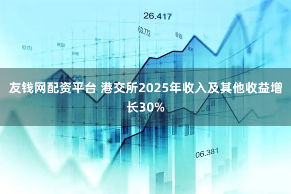 友钱网配资平台 港交所2025年收入及其他收益增长30%
